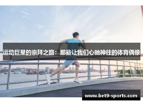 运动巨星的崇拜之路：那些让我们心驰神往的体育偶像